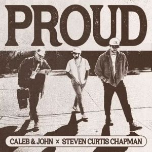 Proud (feat. Steven Curtis Chapman) by Caleb & John