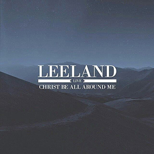 Christ Be All Around Me by Leeland