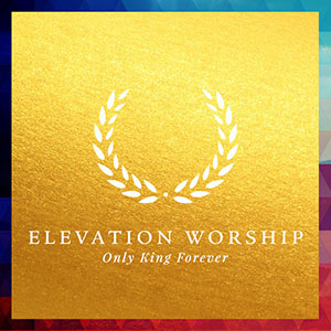 Elevation Worship Only King Forever