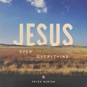 Peter Burton Jesus Over Everything