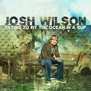 Josh Wilson Trying To Fit The Ocean In A Cup