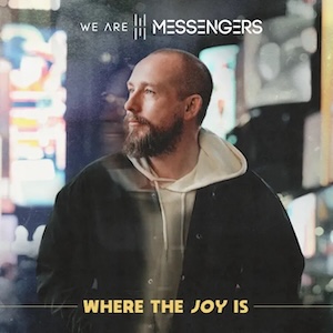 We Are Messengers Where The Joy Is