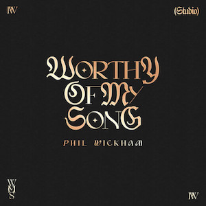 Phil Wickham Worthy Of My Song